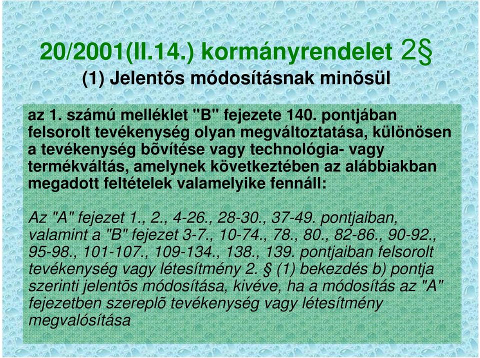 megadott feltételek valamelyike fennáll: Az "A" fejezet 1., 2., 4-26., 28-30., 37-49. pontjaiban, valamint a "B" fejezet 3-7., 10-74., 78., 80., 82-86., 90-92., 95-98.