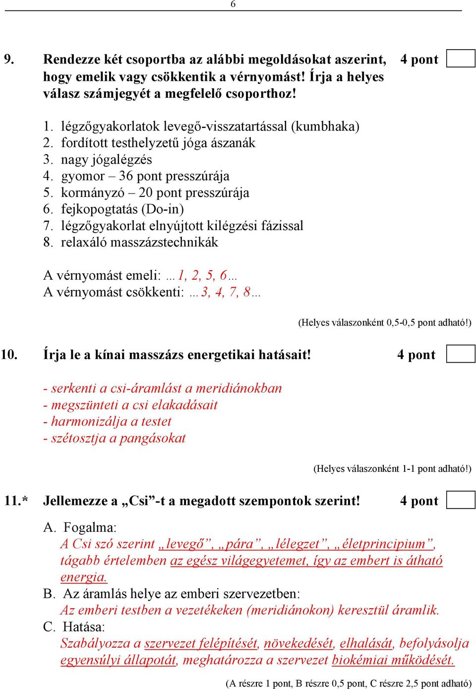 légzıgyakorlat elnyújtott kilégzési fázissal 8. relaxáló masszázstechnikák A vérnyomást emeli: 1, 2, 5, 6 A vérnyomást csökkenti: 3, 4, 7, 8 (Helyes válaszonként 0,5-0,5 pont adható!) 10.