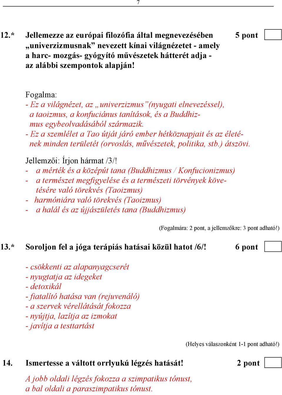 - Ez a szemlélet a Tao útját járó ember hétköznapjait és az életének minden területét (orvoslás, mővészetek, politika, stb.) átszövi. Jellemzıi: Írjon hármat /3/!