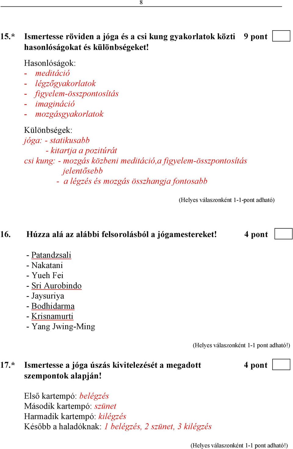 figyelem-összpontosítás jelentısebb - a légzés és mozgás összhangja fontosabb (Helyes válaszonként 1-1-pont adható) 16. Húzza alá az alábbi felsorolásból a jógamestereket!