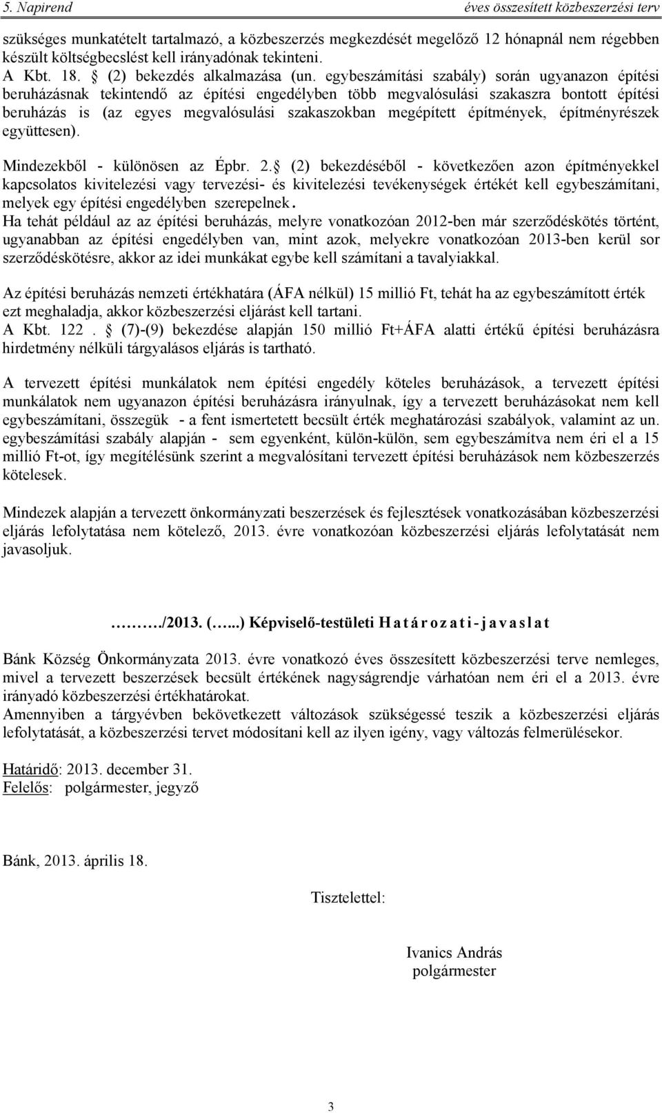 egybeszámítási szabály) során ugyanazon építési beruházásnak tekintendő az építési engedélyben több megvalósulási szakaszra bontott építési beruházás is (az egyes megvalósulási szakaszokban