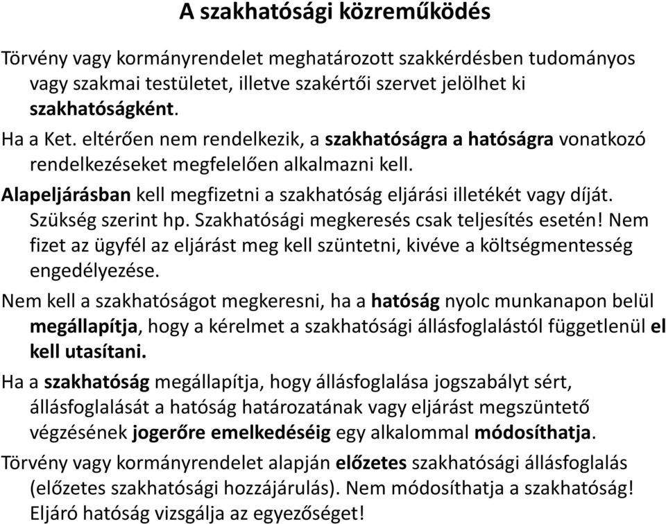 Szükség szerint hp. Szakhatósági megkeresés csak teljesítés esetén! Nem fizet az ügyfél az eljárást meg kell szüntetni, kivéve a költségmentesség engedélyezése.