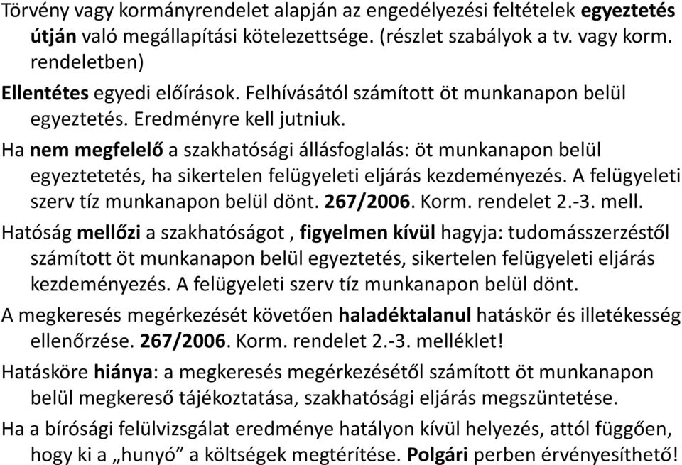 Ha nem megfelelő a szakhatósági állásfoglalás: öt munkanapon belül egyeztetetés, ha sikertelen felügyeleti eljárás kezdeményezés. A felügyeleti szerv tíz munkanapon belül dönt. 267/2006. Korm.