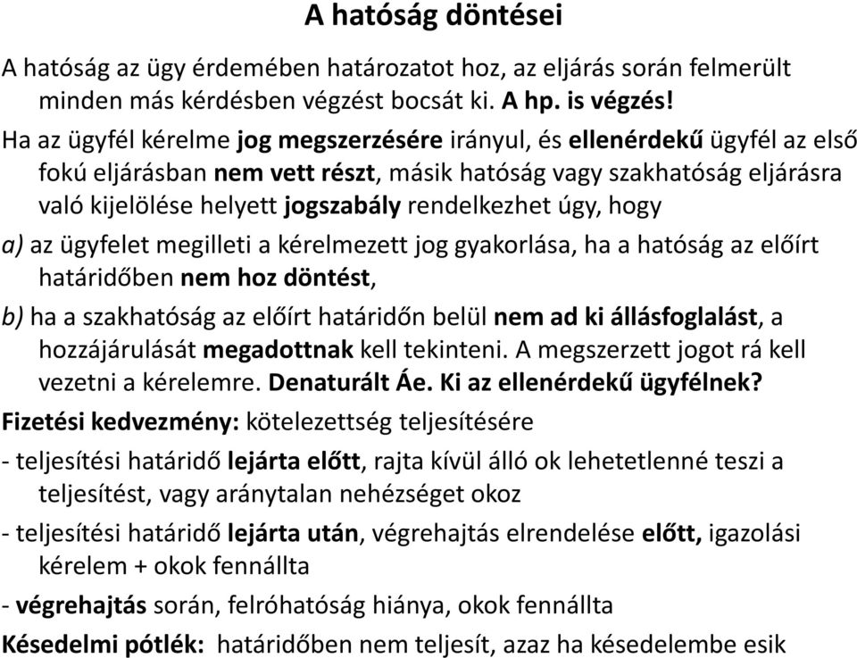 úgy, hogy a) az ügyfelet megilleti a kérelmezett jog gyakorlása, ha a hatóság az előírt határidőben nem hoz döntést, b) ha a szakhatóság az előírt határidőn belül nem ad ki állásfoglalást, a