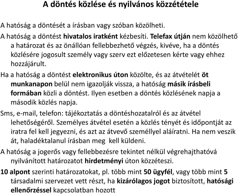 Ha a hatóság a döntést elektronikus úton közölte, és az átvételét öt munkanapon belül nem igazolják vissza, a hatóság másik írásbeli formában közli a döntést.