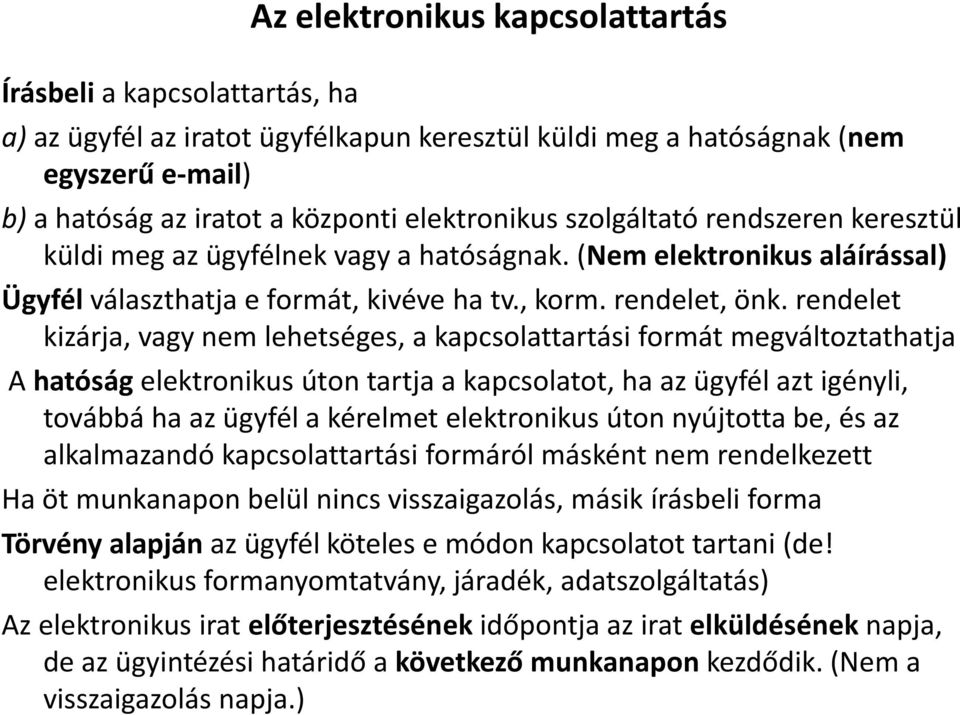 rendelet kizárja, vagy nem lehetséges, a kapcsolattartási formát megváltoztathatja A hatóság elektronikus úton tartja a kapcsolatot, ha az ügyfél azt igényli, továbbá ha az ügyfél a kérelmet