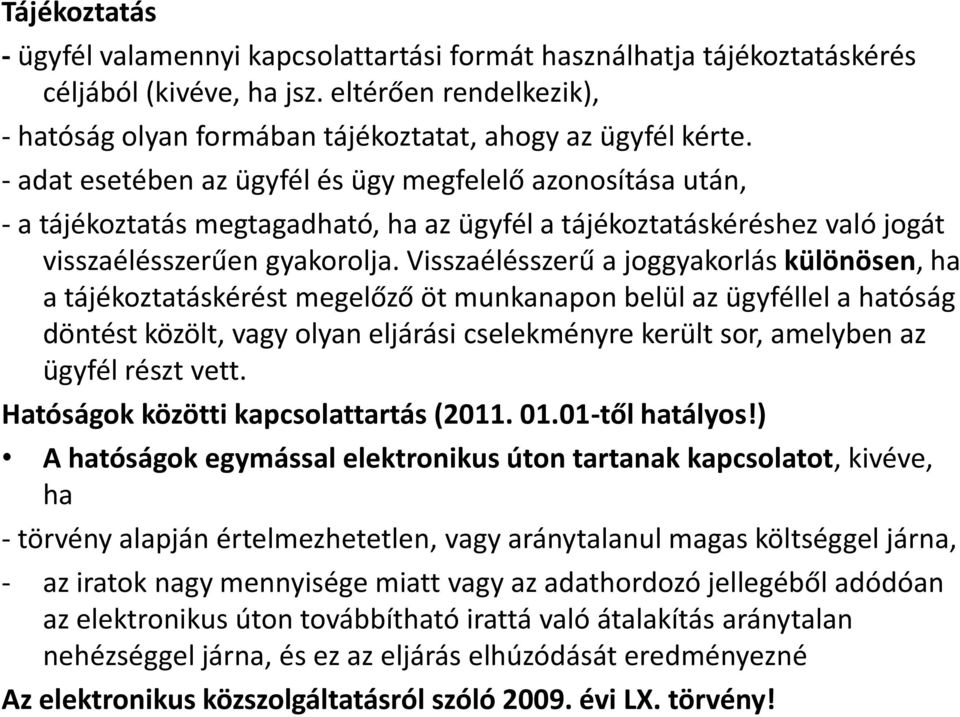 Visszaélésszerű a joggyakorlás különösen, ha a tájékoztatáskérést megelőző öt munkanapon belül az ügyféllel a hatóság döntést közölt, vagy olyan eljárási cselekményre került sor, amelyben az ügyfél