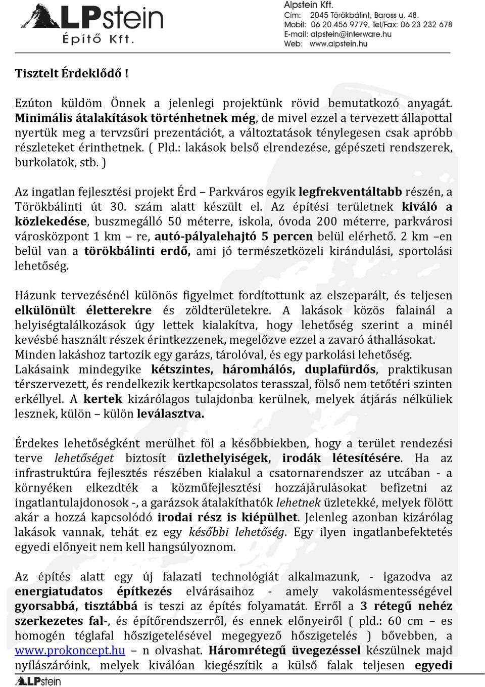 : lakások belső elrendezése, gépészeti rendszerek, burkolatok, stb. ) Az ingatlan fejlesztési projekt Érd Parkváros egyik legfrekventáltabb részén, a Törökbálinti út 30. szám alatt készült el.