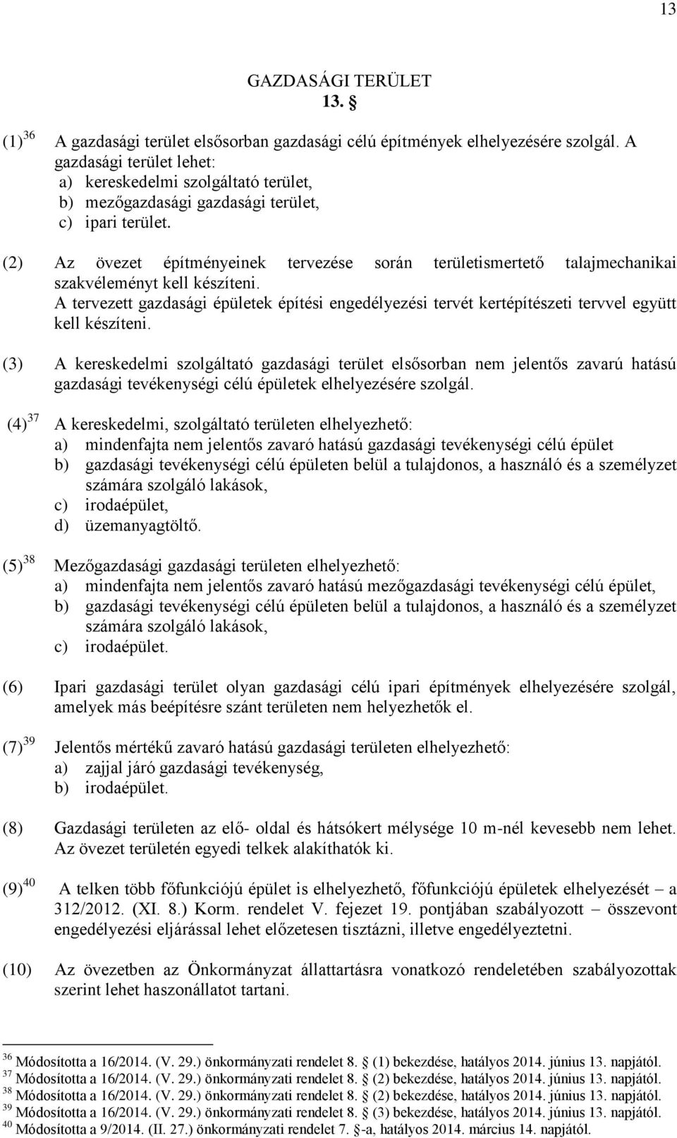 (2) Az övezet építményeinek tervezése során területismertető talajmechanikai szakvéleményt kell készíteni.