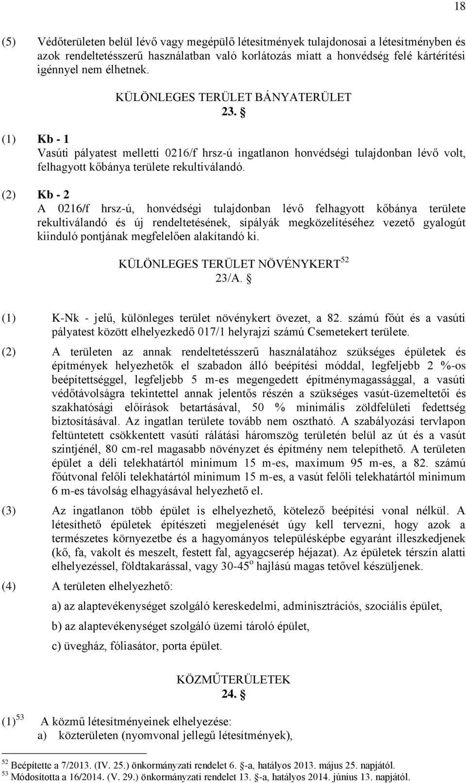 (2) Kb - 2 A 0216/f hrsz-ú, honvédségi tulajdonban lévő felhagyott kőbánya területe rekultiválandó és új rendeltetésének, sípályák megközelítéséhez vezető gyalogút kiinduló pontjának megfelelően