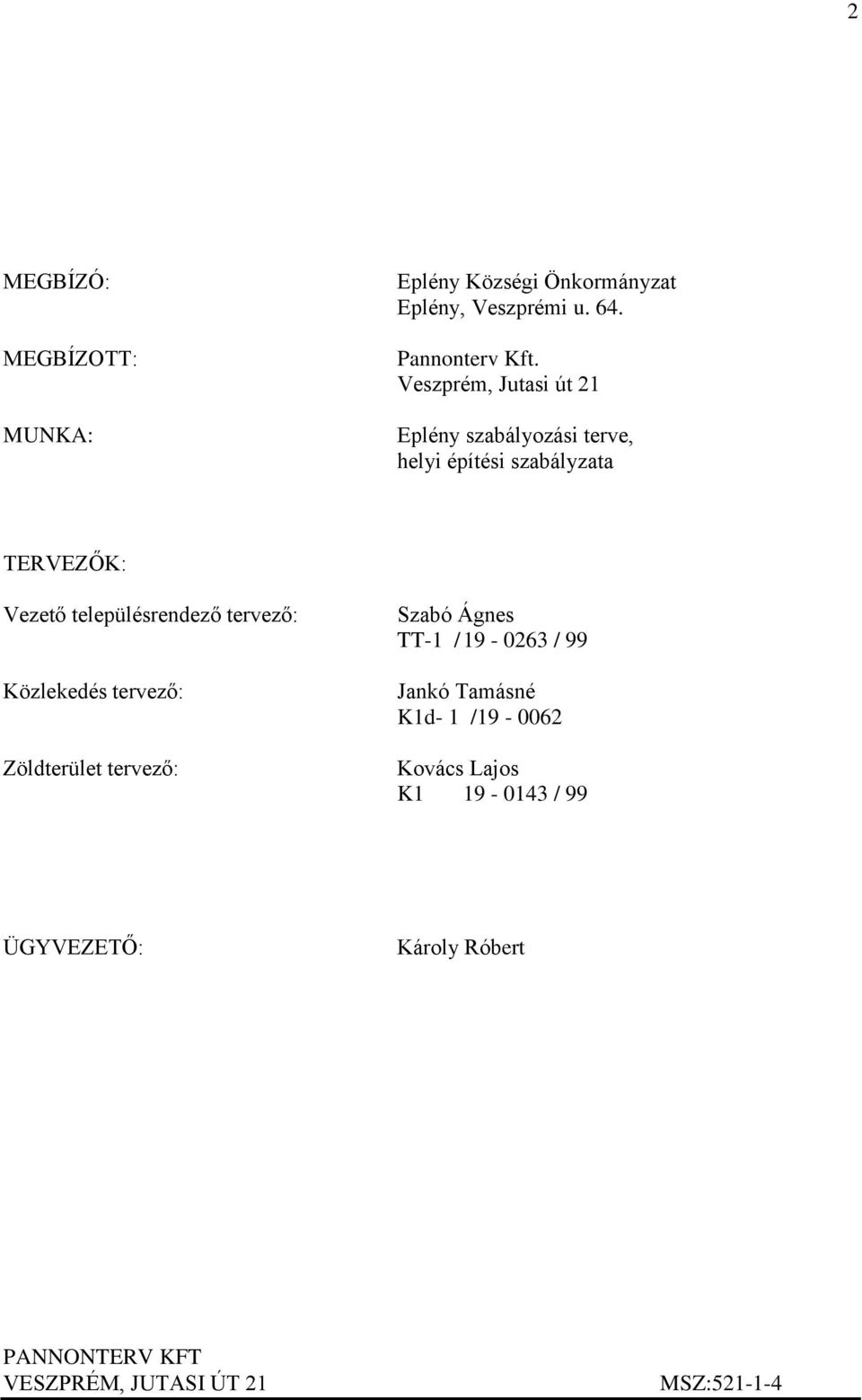 településrendező tervező: Közlekedés tervező: Zöldterület tervező: Szabó Ágnes TT-1 / 19-0263 / 99 Jankó