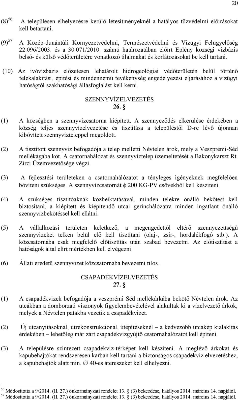 (10) Az ivóvízbázis előzetesen lehatárolt hidrogeológiai védőterületén belül történő telekalakítási, építési és mindennemű tevékenység engedélyezési eljárásához a vízügyi hatóságtól szakhatósági
