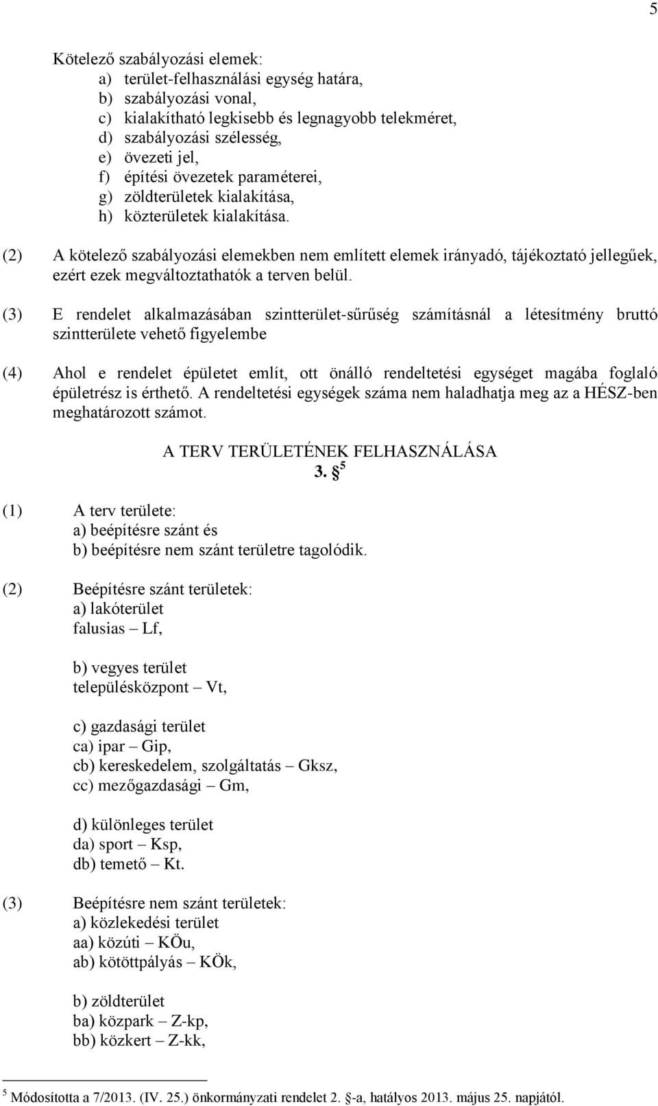 (2) A kötelező szabályozási elemekben nem említett elemek irányadó, tájékoztató jellegűek, ezért ezek megváltoztathatók a terven belül.