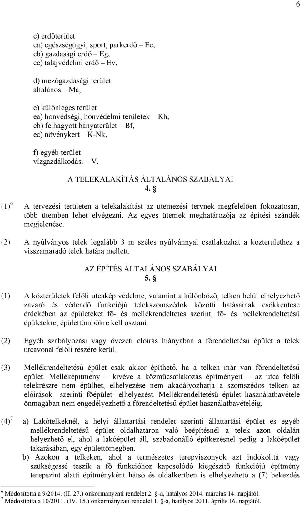 (1) 6 A tervezési területen a telekalakítást az ütemezési tervnek megfelelően fokozatosan, több ütemben lehet elvégezni. Az egyes ütemek meghatározója az építési szándék megjelenése.