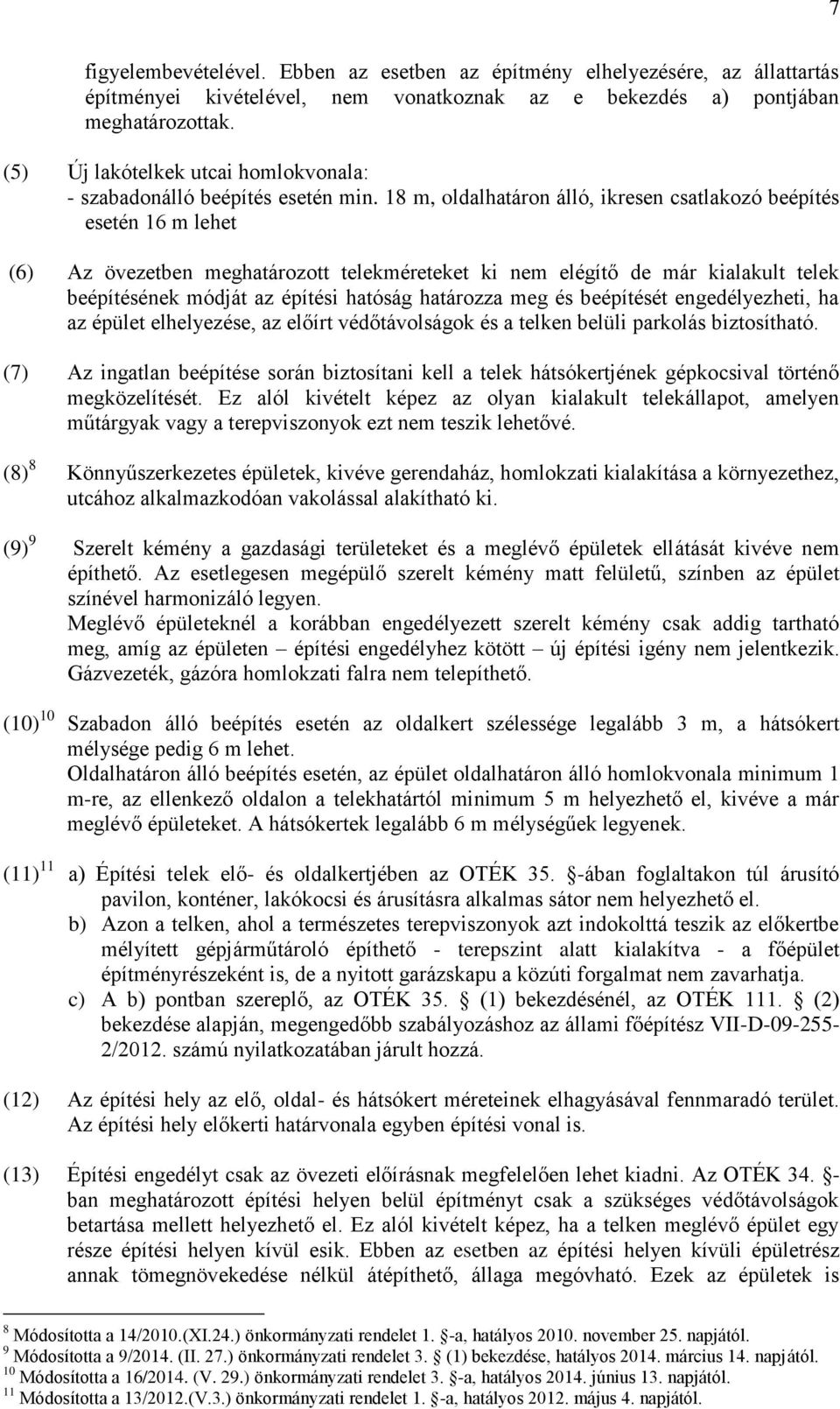 18 m, oldalhatáron álló, ikresen csatlakozó beépítés esetén 16 m lehet (6) Az övezetben meghatározott telekméreteket ki nem elégítő de már kialakult telek beépítésének módját az építési hatóság