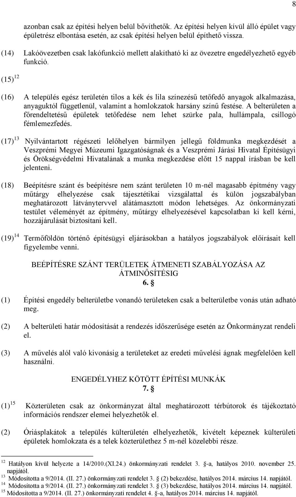 (15) 12 (16) A település egész területén tilos a kék és lila színezésű tetőfedő anyagok alkalmazása, anyaguktól függetlenül, valamint a homlokzatok harsány színű festése.