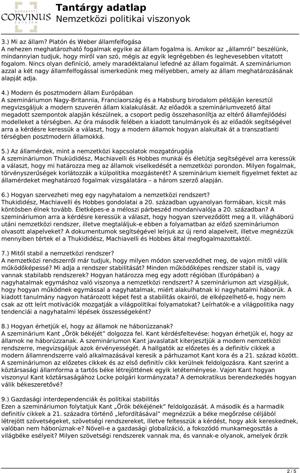 Nincs olyan definíció, amely maradéktalanul lefedné az állam fogalmát. A szemináriumon azzal a két nagy államfelfogással ismerkedünk meg mélyebben, amely az állam meghatározásának alapját adja. 4.