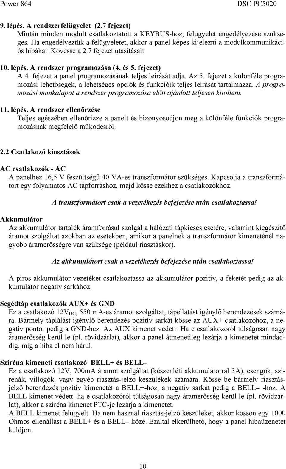 fejezet a panel programozásának teljes leírását adja. Az 5. fejezet a különféle programozási lehetőségek, a lehetséges opciók és funkcióik teljes leírását tartalmazza.