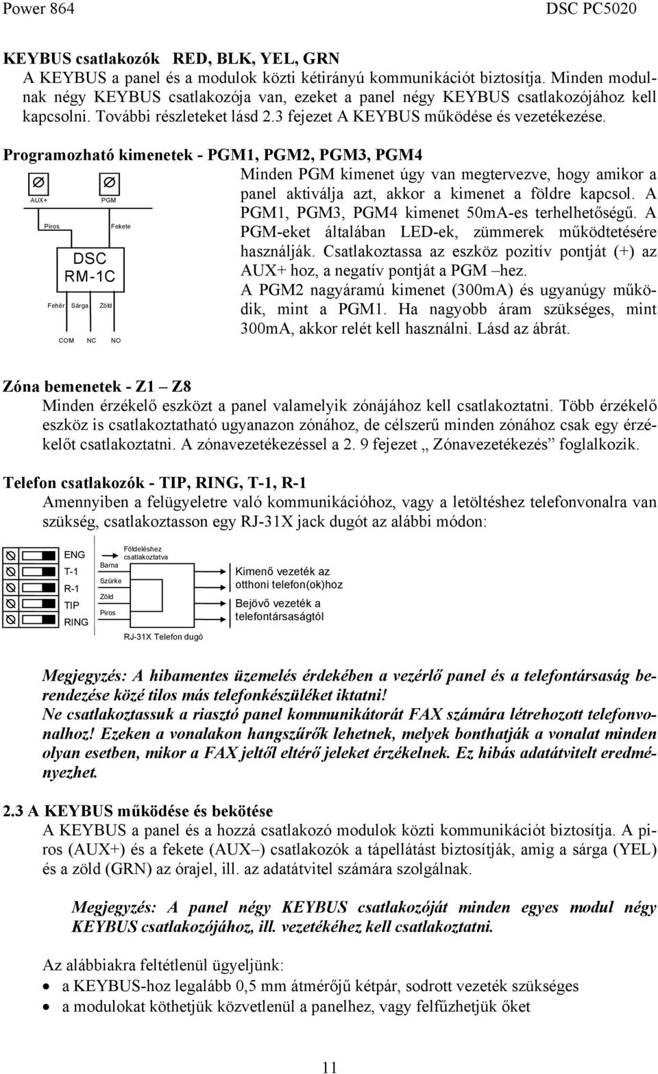 Programozható kimenetek - PGM1, PGM2, PGM3, PGM4 Minden PGM kimenet úgy van megtervezve, hogy amikor a AUX+ Piros Fehér Sárga NC PGM DSC RM-1C COM Zöld Fekete NO panel aktiválja azt, akkor a kimenet