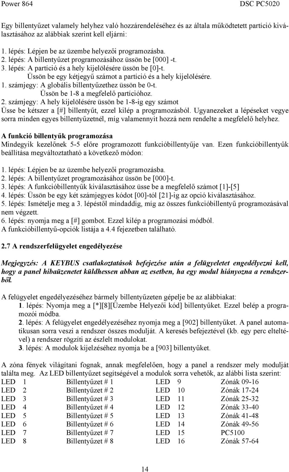 számjegy: A globális billentyűzethez üssön be 0-t. Üssön be 1-8 a megfelelő partícióhoz. 2.