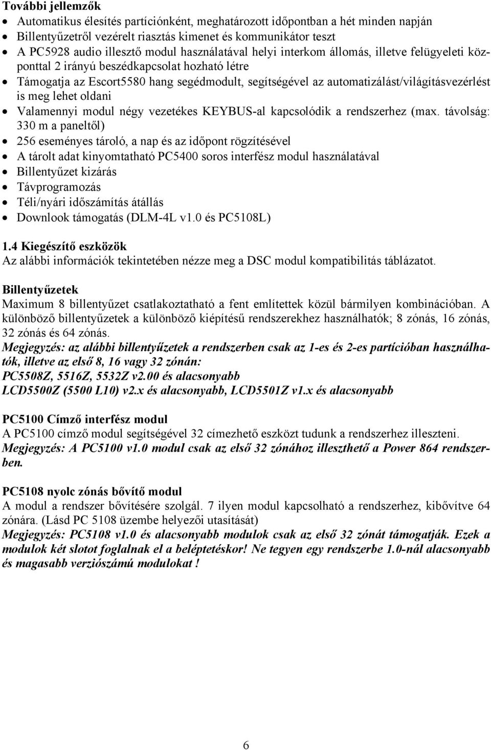 is meg lehet oldani Valamennyi modul négy vezetékes KEYBUS-al kapcsolódik a rendszerhez (max.