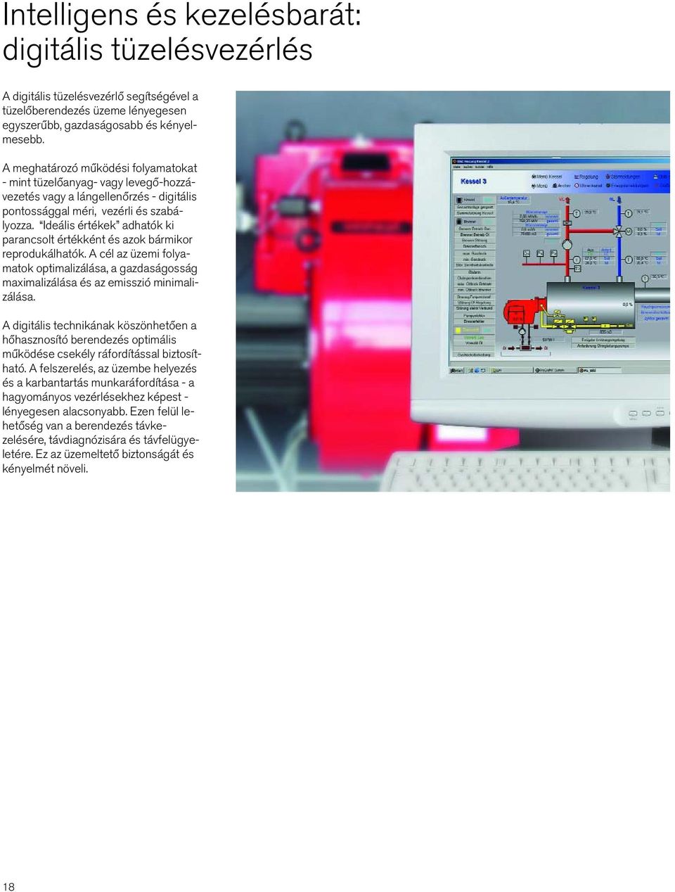 Ideális értékek adhatók ki parancsolt értékként és azok bármikor reprodukálhatók. A cél az üzemi folyamatok optimalizálása, a gazdaságosság maximalizálása és az emisszió minimalizálása.