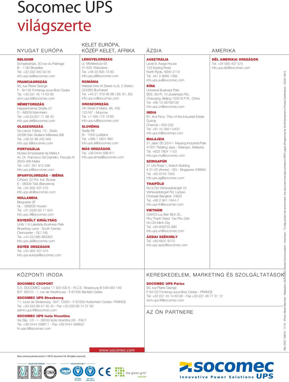 +49 (0) 621 71 68 40 info.ups.de@socomec.com OLASZORSZÁG Via Leone Tolstoi, 73 - Zivido 20098 San Giuliano Milanese (MI) Tel. +39 02 98 242 942 info.ups.it@socomec.