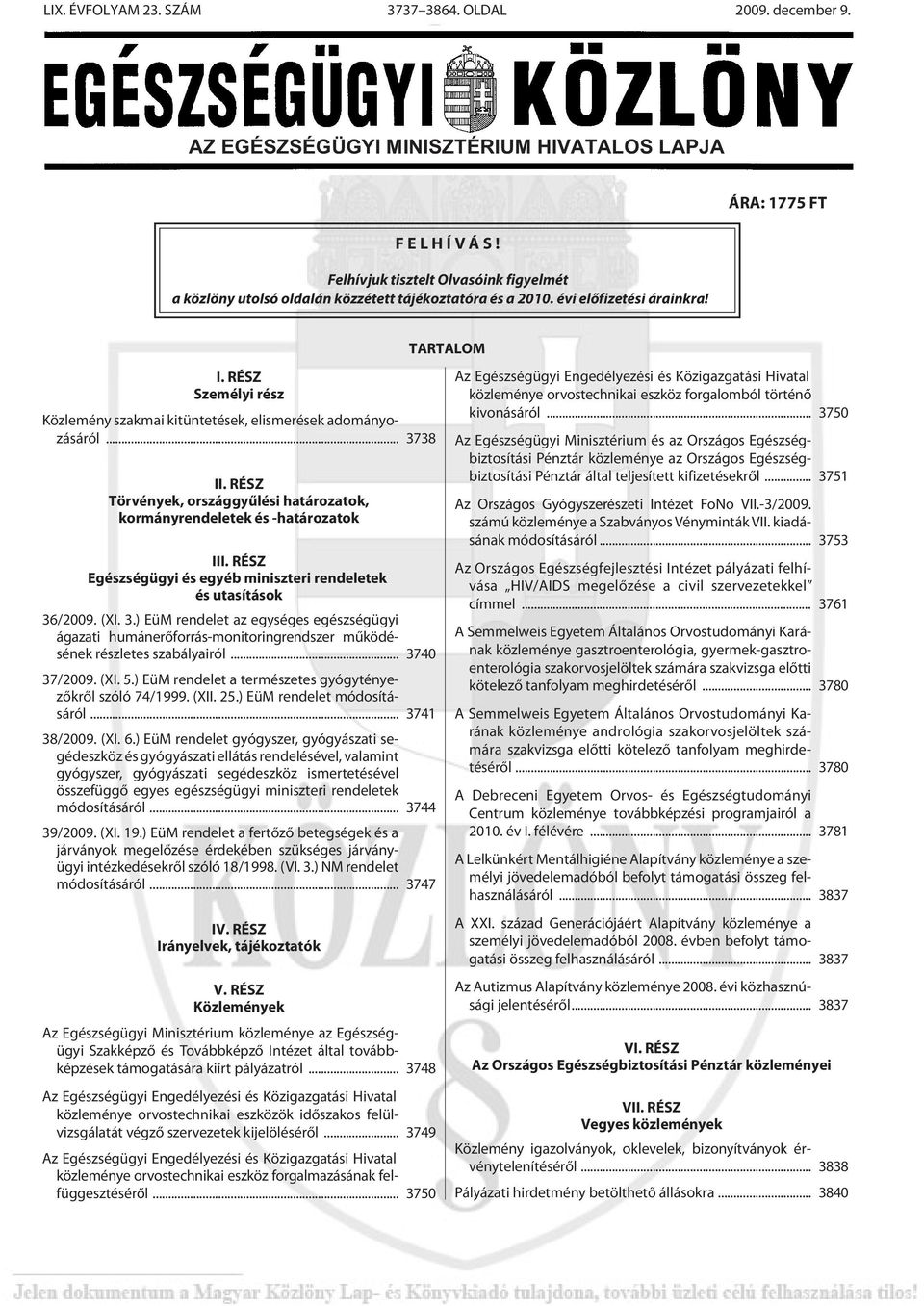 RÉSZ Személyi rész Közlemény szakmai kitüntetések, elismerések adományo - zásáról... 3738 II. RÉSZ Törvények, országgyûlési határozatok, kormányrendeletek és -határozatok III.