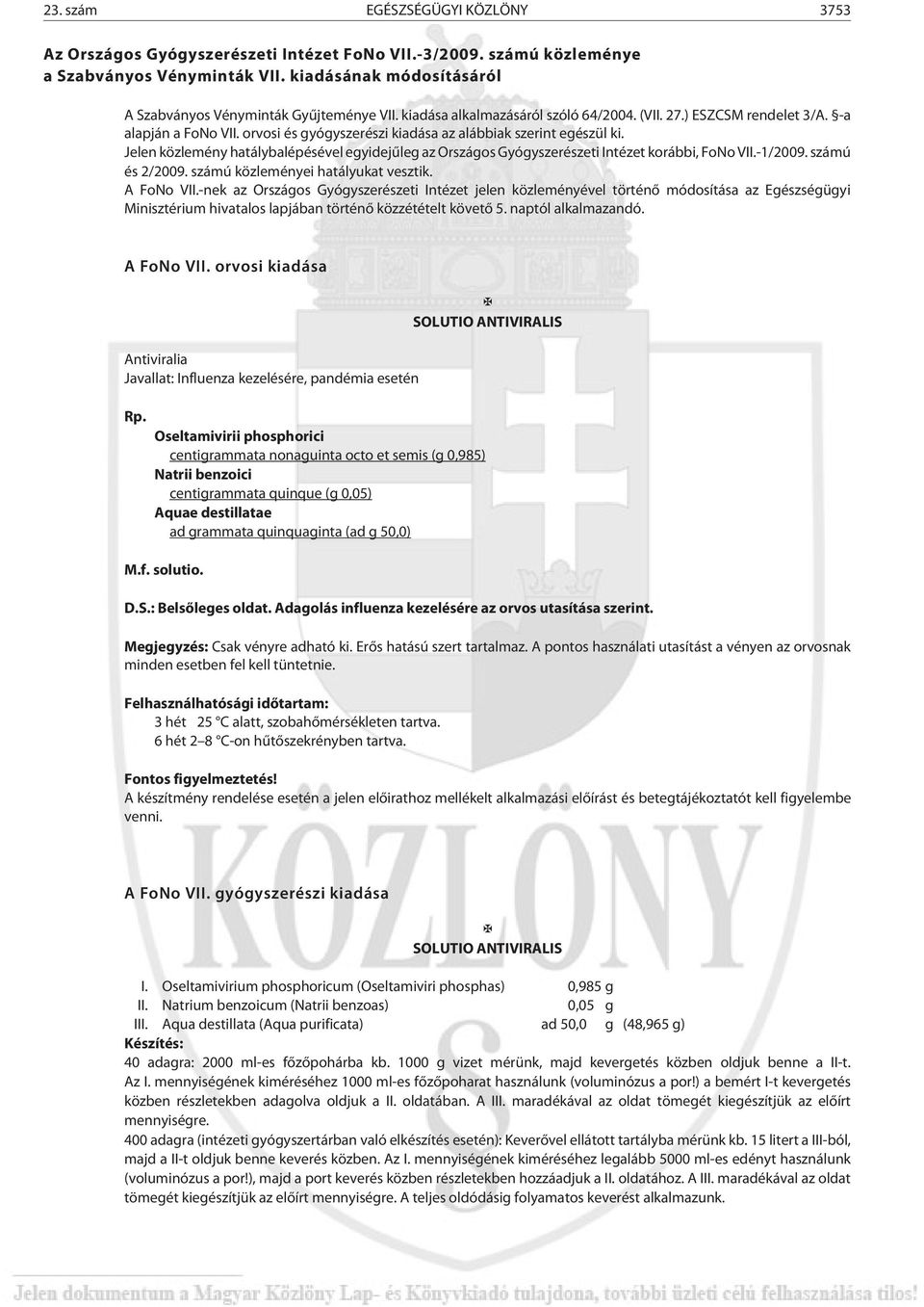 Jelen közlemény hatálybalépésével egyidejûleg az Országos Gyógyszerészeti Intézet korábbi, FoNo VII.-1/2009. számú és 2/2009. számú közleményei hatályukat vesztik. A FoNo VII.