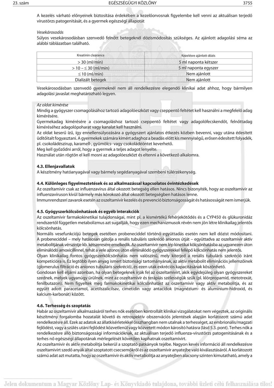 Kreatinin clearance Kezelésre ajánlott dózis > 30 (ml/min) 5 ml naponta kétszer > 10 30 (ml/min) 5 ml naponta egyszer 10 (ml/min) Nem ajánlott Dializált betegek Nem ajánlott Vesekárosodásban szenvedõ