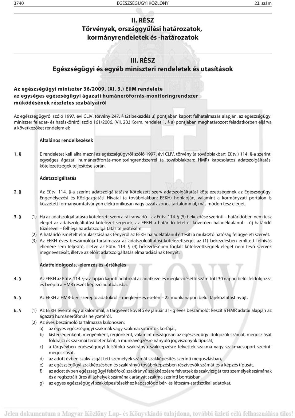 /2009. (XI. 3.) EüM rendelete az egységes egészségügyi ágazati humánerõforrás-monitoringrendszer mûködésének részletes szabályairól Az egészségügyrõl szóló 1997. évi CLIV. törvény 247.