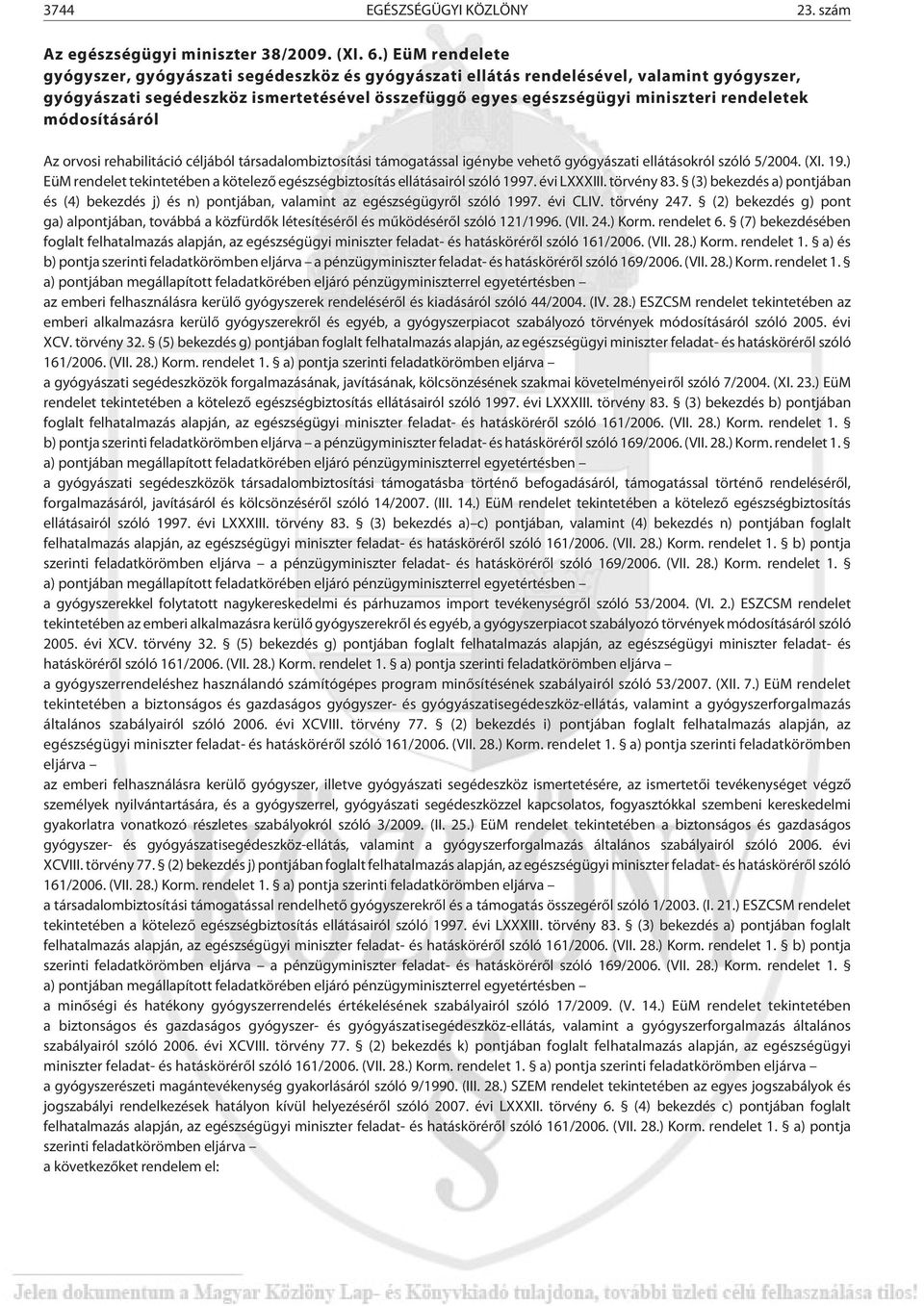 módosításáról Az orvosi rehabilitáció céljából társadalombiztosítási támogatással igénybe vehetõ gyógyászati ellátásokról szóló 5/2004. (XI. 19.