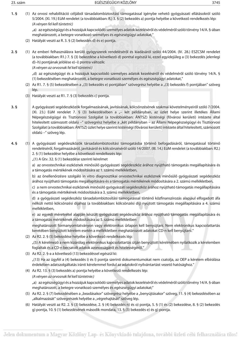 (2) bekezdés a) pontja helyébe a következõ rendelkezés lép: (A vényen fel kell tüntetni:) a) az egészségügyi és a hozzájuk kapcsolódó személyes adatok kezelésérõl és védelmérõl szóló tör vény 14/A.