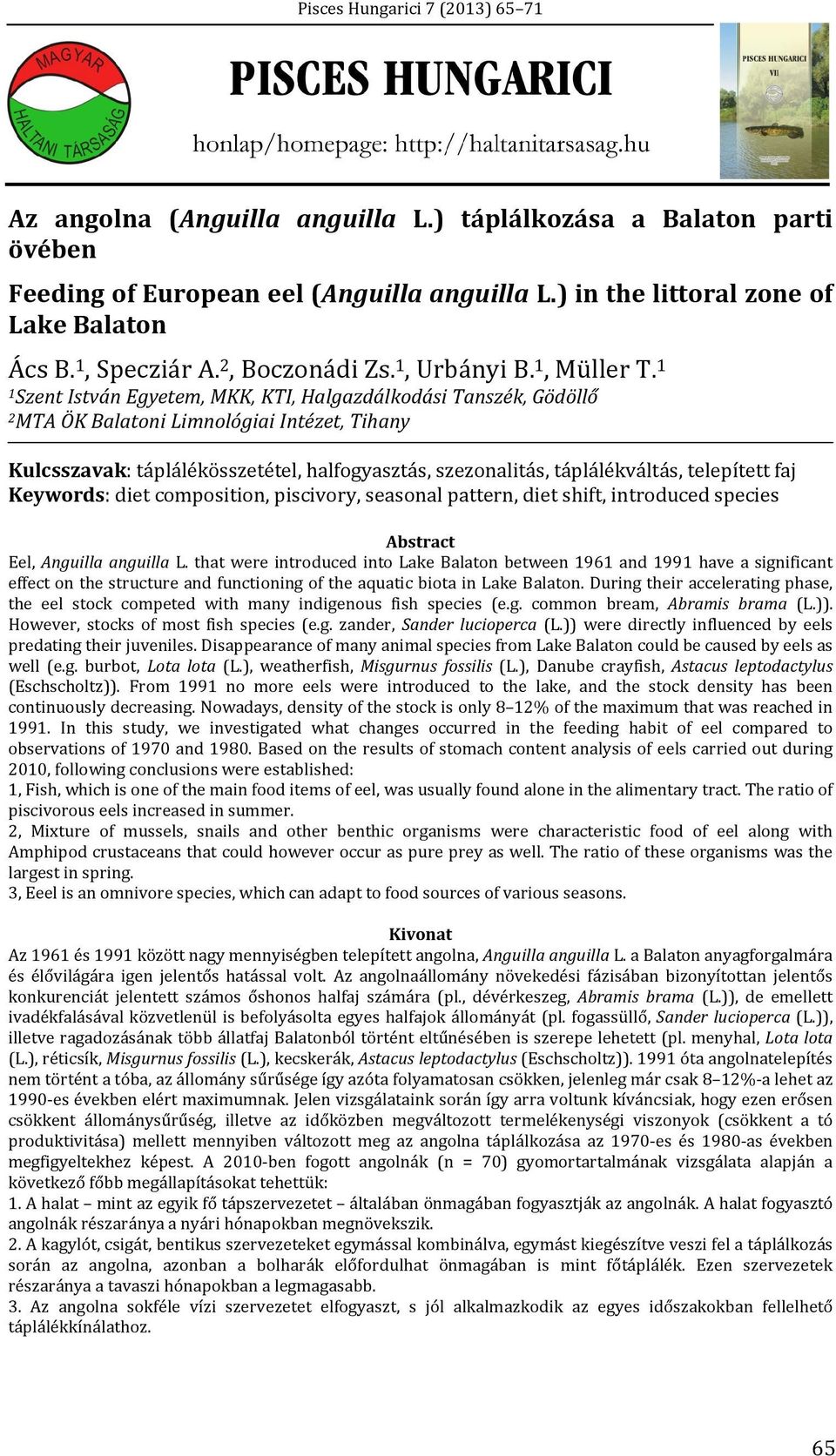 1 1 Szent István Egyetem, MKK, KTI, Halgazdálkodási Tanszék, Gödöllő 2 MTA ÖK Balatoni Limnológiai Intézet, Tihany Kulcsszavak: táplálékösszetétel, halfogyasztás, szezonalitás, táplálékváltás,