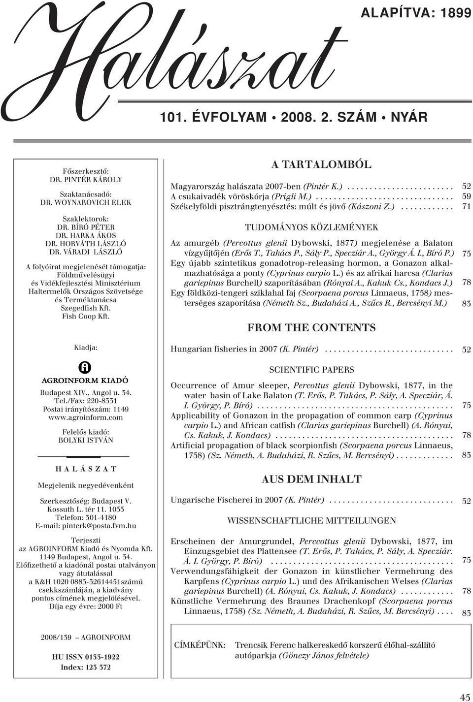 A TARTALOMBÓL Magyarország halászata 2007-ben (Pintér K.)........................ A csukaivadék vöröskórja (Prigli M.)............................... Székelyföldi pisztrángtenyésztés: múlt és jövô (Kászoni Z.