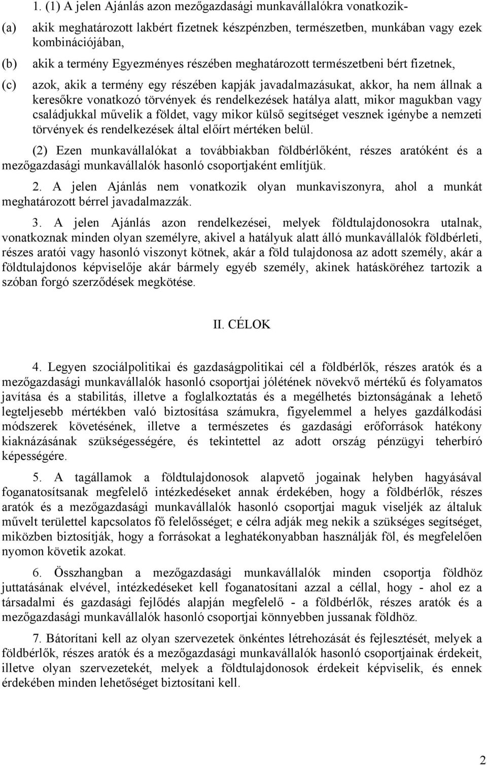 hatálya alatt, mikor magukban vagy családjukkal művelik a földet, vagy mikor külső segítséget vesznek igénybe a nemzeti törvények és rendelkezések által előírt mértéken belül.