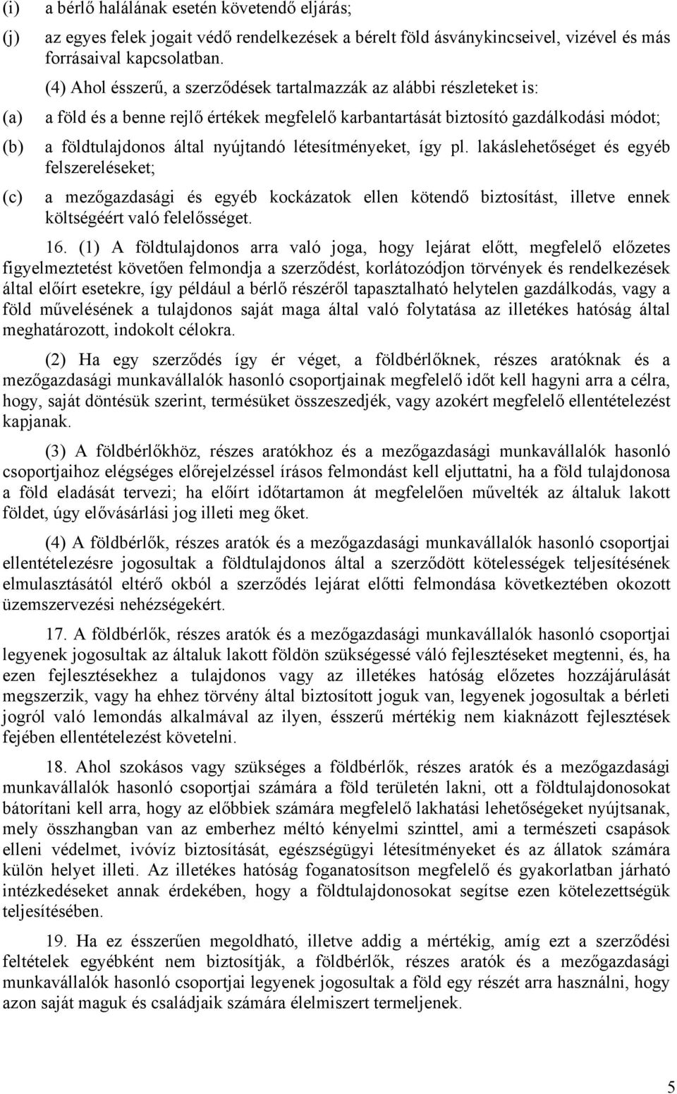 létesítményeket, így pl. lakáslehetőséget és egyéb felszereléseket; (c) a mezőgazdasági és egyéb kockázatok ellen kötendő biztosítást, illetve ennek költségéért való felelősséget. 16.