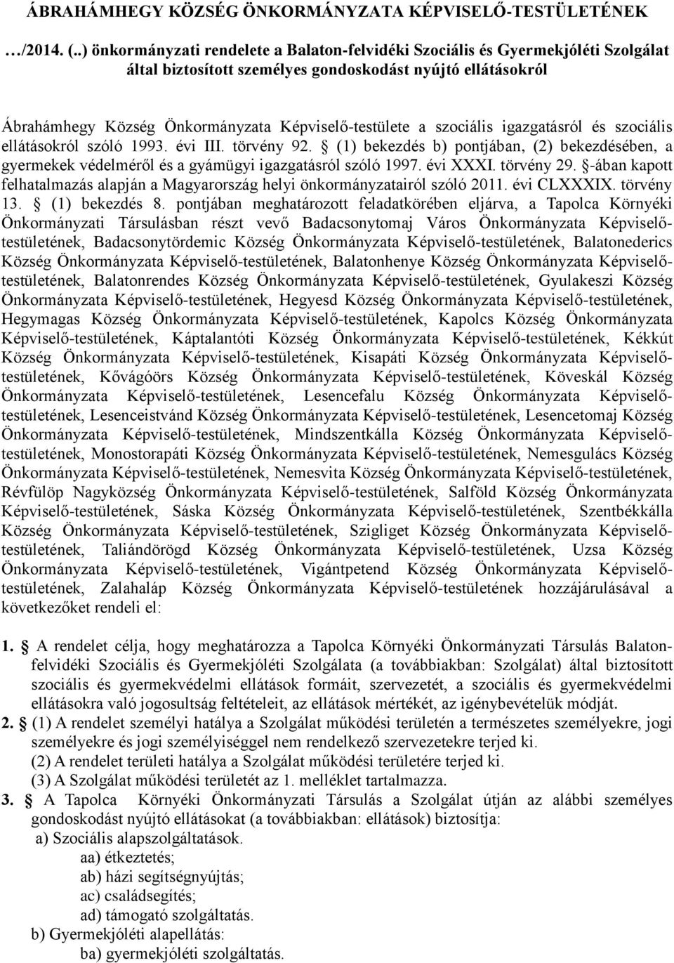 szociális igazgatásról és szociális ellátásokról szóló 1993. évi III. törvény 92. (1) bekezdés b) pontjában, (2) bekezdésében, a gyermekek védelméről és a gyámügyi igazgatásról szóló 1997. évi XXXI.