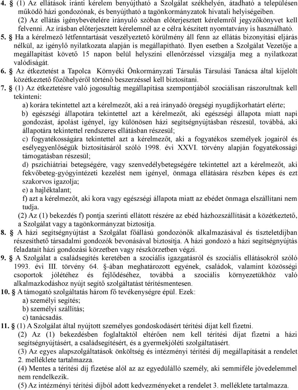 Ha a kérelmező létfenntartását veszélyeztető körülmény áll fenn az ellátás bizonyítási eljárás nélkül, az igénylő nyilatkozata alapján is megállapítható.