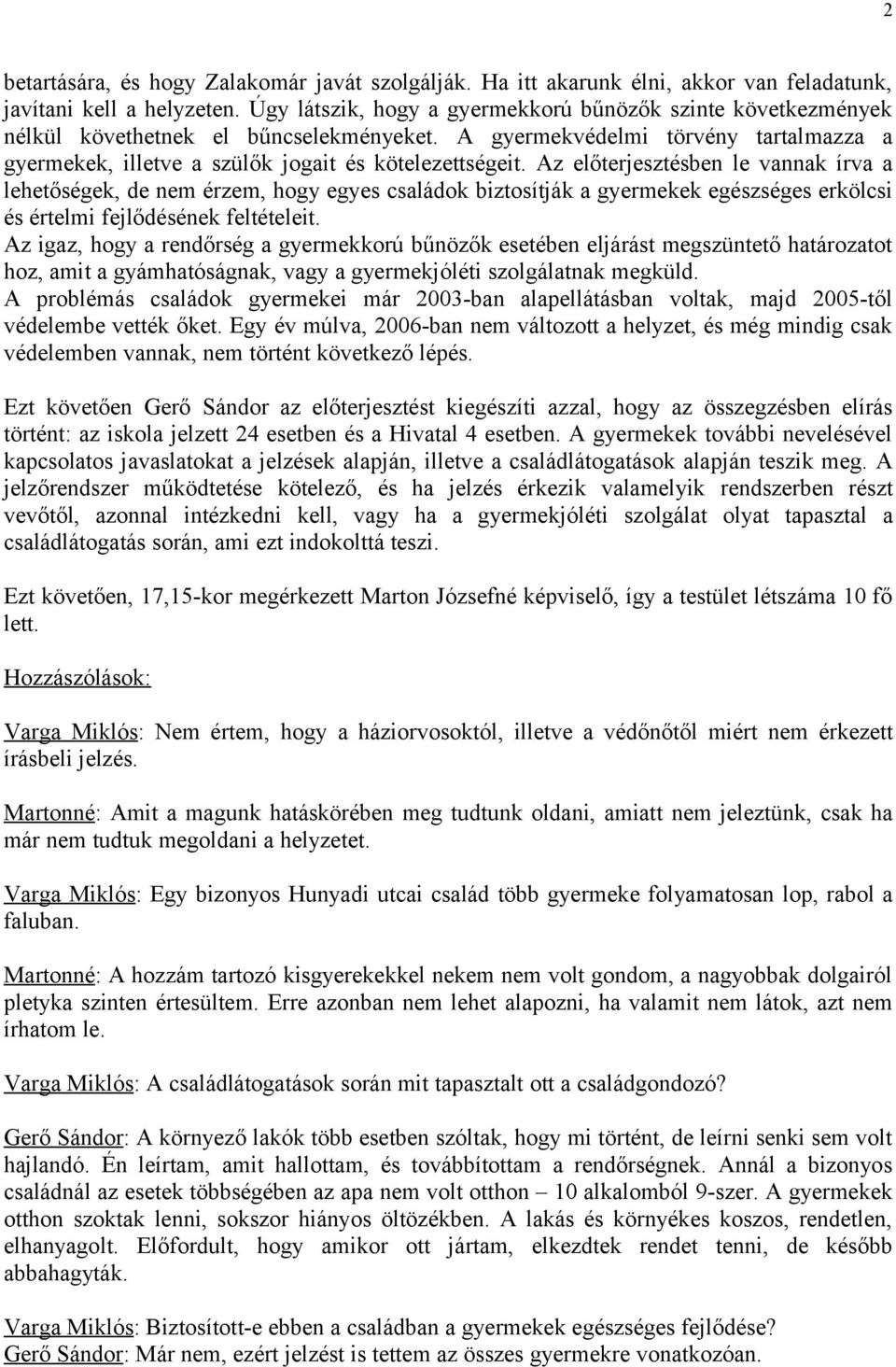 Az előterjesztésben le vannak írva a lehetőségek, de nem érzem, hogy egyes családok biztosítják a gyermekek egészséges erkölcsi és értelmi fejlődésének feltételeit.