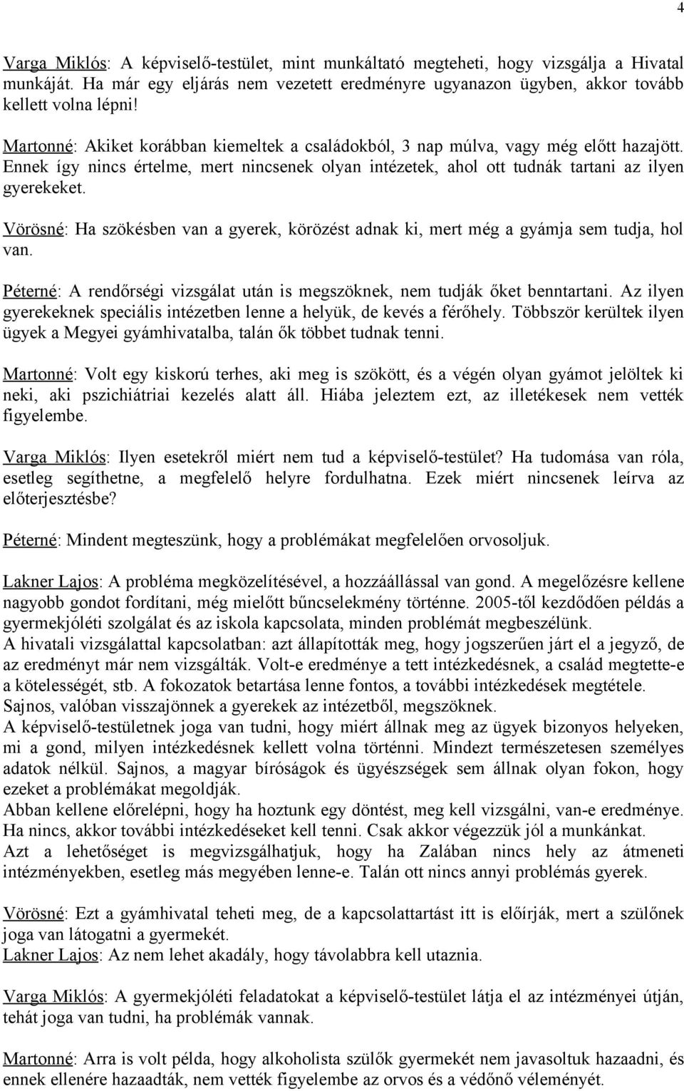 Vörösné: Ha szökésben van a gyerek, körözést adnak ki, mert még a gyámja sem tudja, hol van. Péterné: A rendőrségi vizsgálat után is megszöknek, nem tudják őket benntartani.