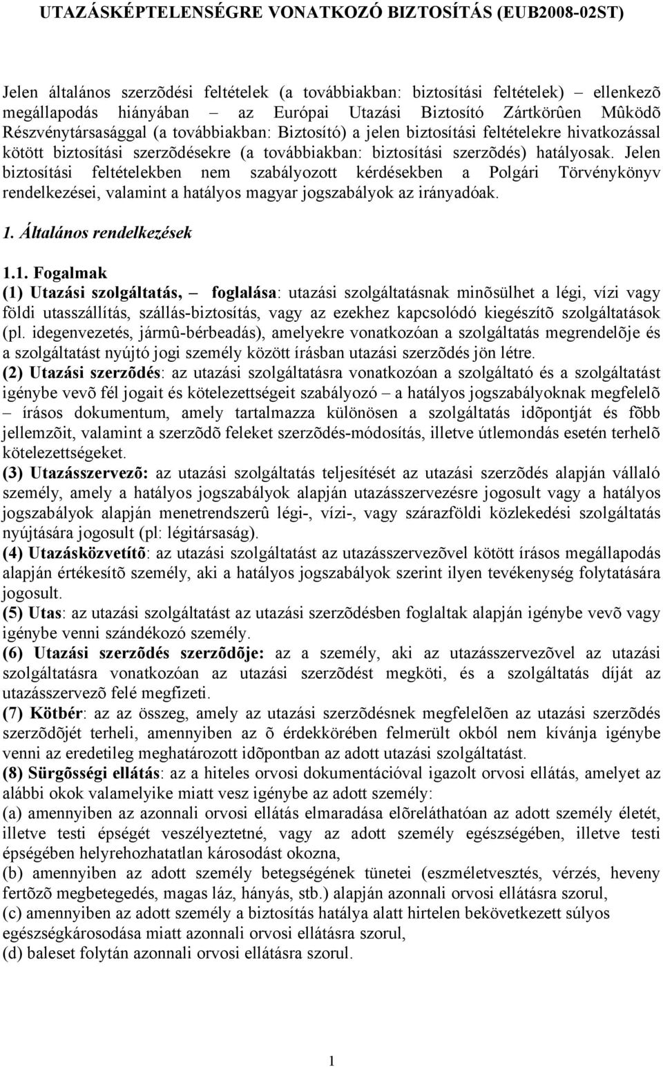 Jelen biztosítási feltételekben nem szabályozott kérdésekben a Polgári Törvénykönyv rendelkezései, valamint a hatályos magyar jogszabályok az irányadóak. 1.