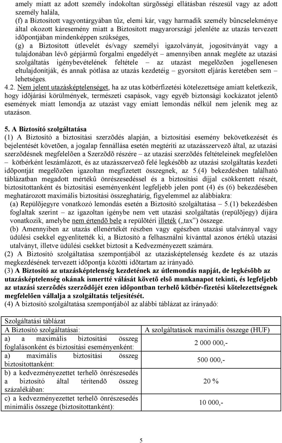 tulajdonában lévõ gépjármû forgalmi engedélyét amennyiben annak megléte az utazási szolgáltatás igénybevételének feltétele az utazást megelõzõen jogellenesen eltulajdonítják, és annak pótlása az