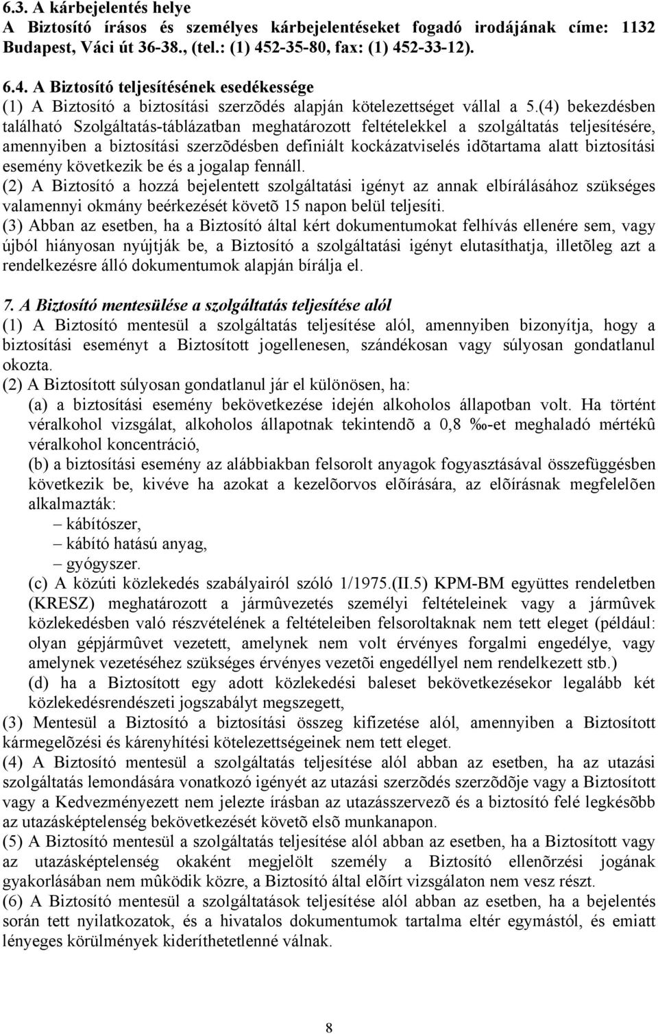 (4) bekezdésben található Szolgáltatás-táblázatban meghatározott feltételekkel a szolgáltatás teljesítésére, amennyiben a biztosítási szerzõdésben definiált kockázatviselés idõtartama alatt