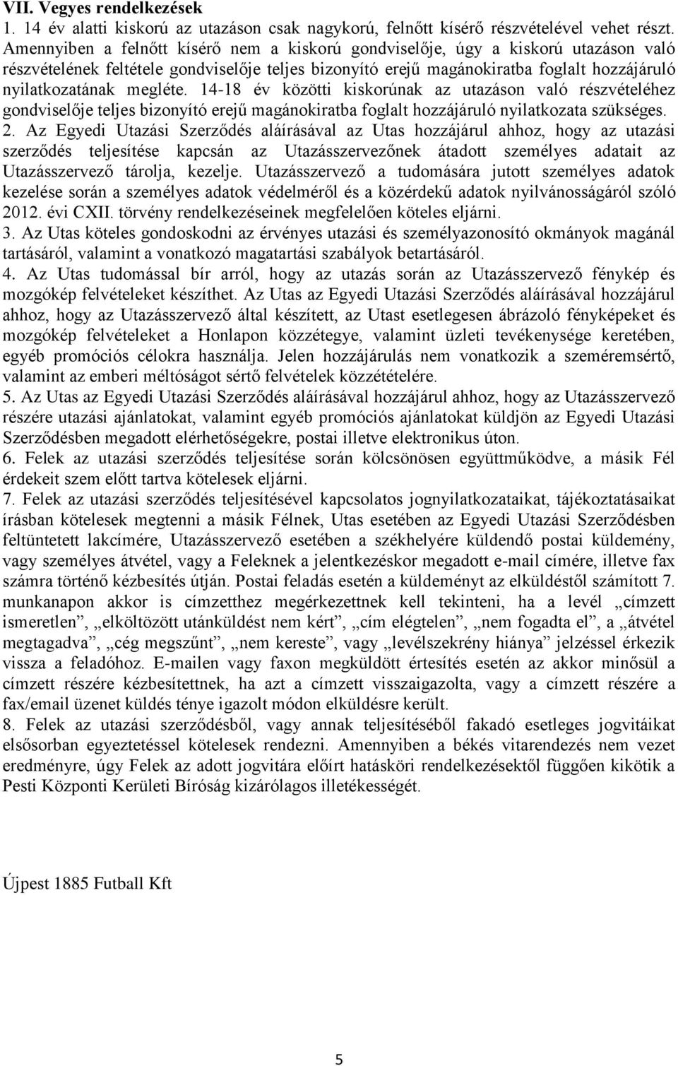 megléte. 14-18 év közötti kiskorúnak az utazáson való részvételéhez gondviselője teljes bizonyító erejű magánokiratba foglalt hozzájáruló nyilatkozata szükséges. 2.