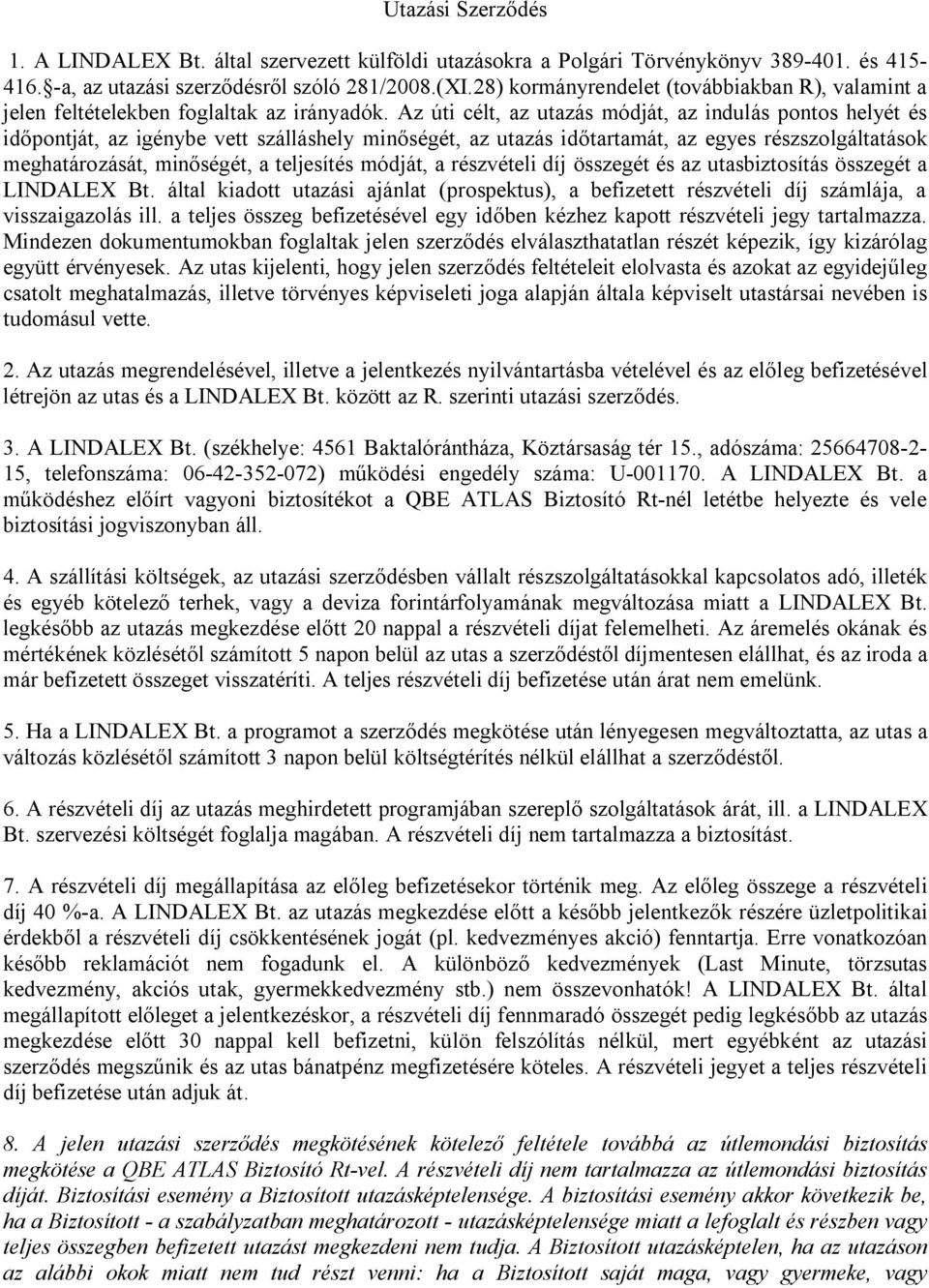 Az úti célt, az utazás módját, az indulás pontos helyét és időpontját, az igénybe vett szálláshely minőségét, az utazás időtartamát, az egyes részszolgáltatások meghatározását, minőségét, a