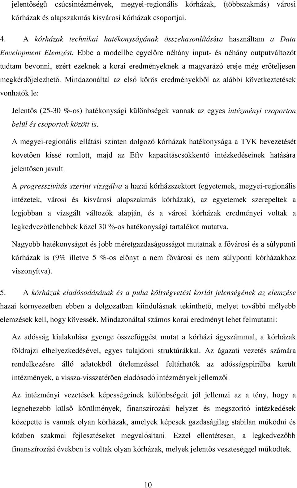 A megyei-regionális ellátási szinten dolgozó kórházak hatékonysága a TVK bevezetését A progresszivitás szerint vizsgálva a hazai kórházszektort (egyetemek, megyei-regionális intézetek, városi és