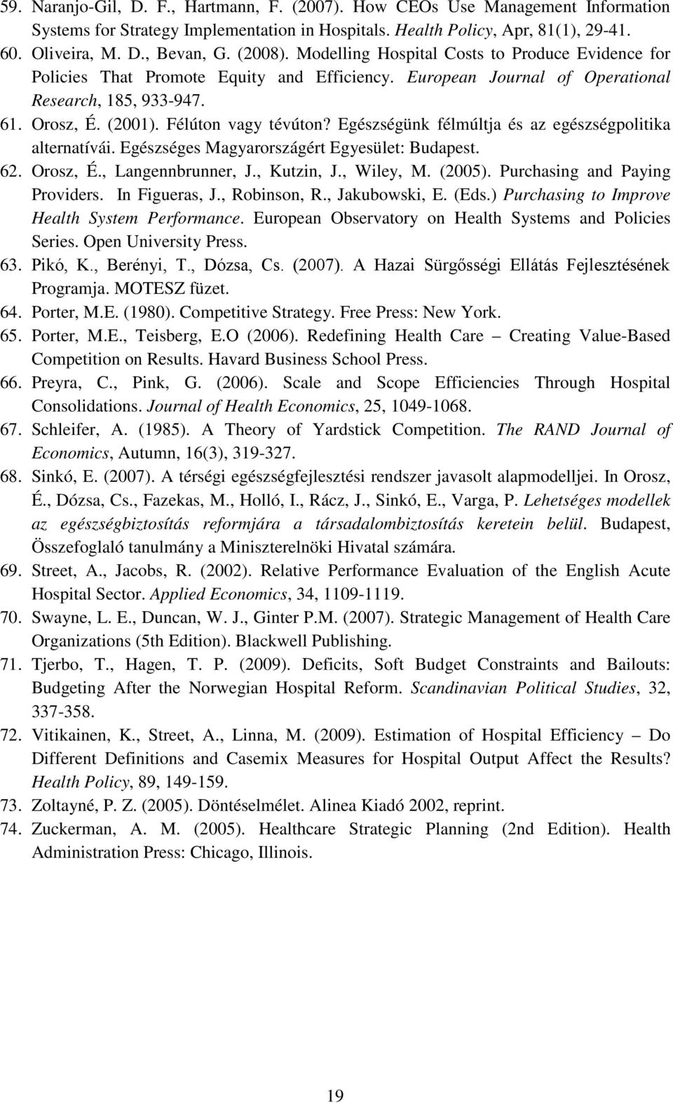 Félúton vagy tévúton? Egészségünk félmúltja és az egészségpolitika alternatívái. Egészséges Magyarországért Egyesület: Budapest. 62. Orosz, É., Langennbrunner, J., Kutzin, J., Wiley, M. (2005).