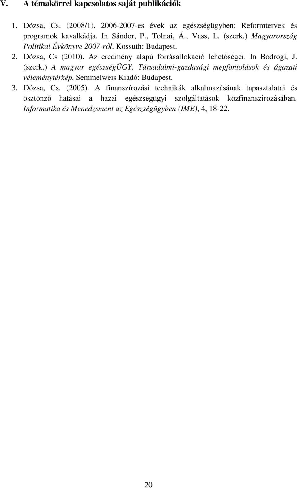 ) Magyarország Politikai Évkönyve 2007-. Kossuth: Budapest. 2. Dózsa, Cs (2010). Az eredmé Bodrogi, J. (szerk.) A magyar egészségügy.