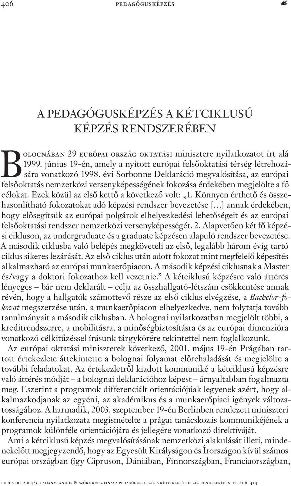 évi Sorbonne Deklaráció megvalósítása, az európai felsőoktatás nemzetközi versenyképességének fokozása érdekében megjelölte a fő célokat. Ezek közül az első kettő a következő volt: 1.